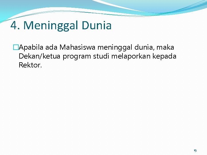 4. Meninggal Dunia �Apabila ada Mahasiswa meninggal dunia, maka Dekan/ketua program studi melaporkan kepada