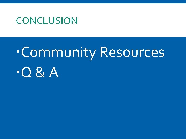 CONCLUSION Community Resources Q & A 