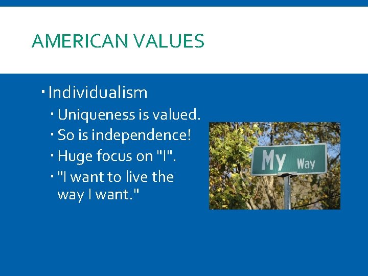 AMERICAN VALUES Individualism Uniqueness is valued. So is independence! Huge focus on "I". "I