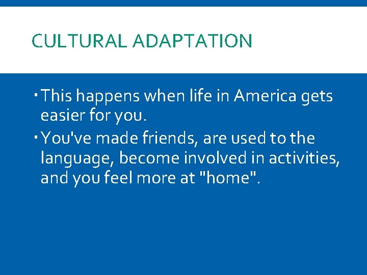 CULTURAL ADAPTATION This happens when life in America gets easier for you. You've made