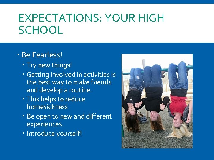 EXPECTATIONS: YOUR HIGH SCHOOL Be Fearless! Try new things! Getting involved in activities is