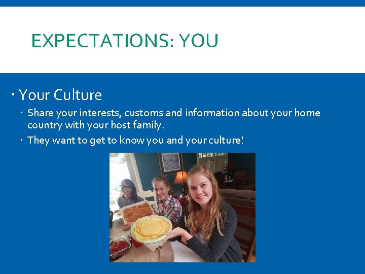 EXPECTATIONS: YOU Your Culture Share your interests, customs and information about your home country