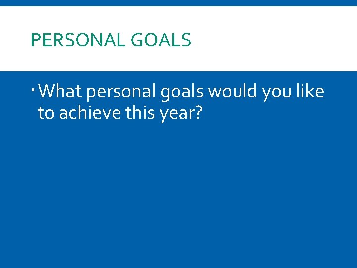 PERSONAL GOALS What personal goals would you like to achieve this year? 