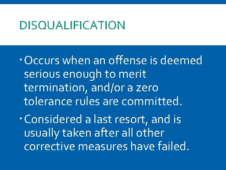 DISQUALIFICATION Occurs when an offense is deemed serious enough to merit termination, and/or a