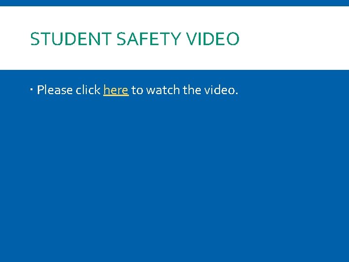 STUDENT SAFETY VIDEO Please click here to watch the video. 