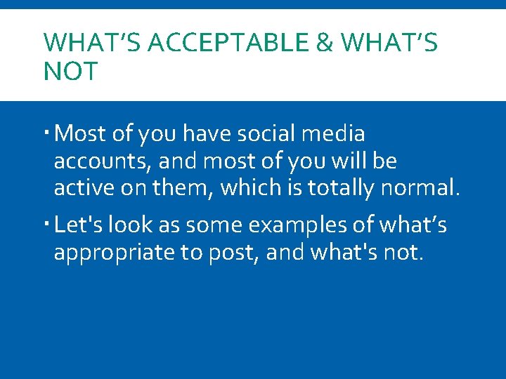 WHAT’S ACCEPTABLE & WHAT’S NOT Most of you have social media accounts, and most