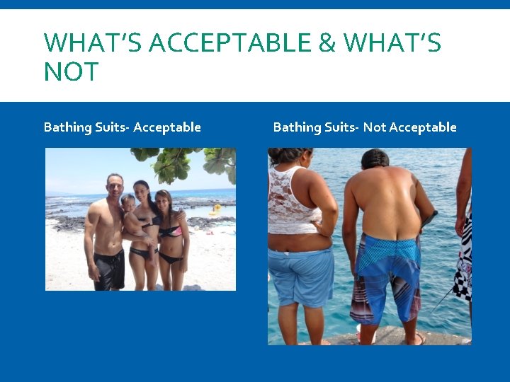 WHAT’S ACCEPTABLE & WHAT’S NOT Bathing Suits- Acceptable Bathing Suits- Not Acceptable 