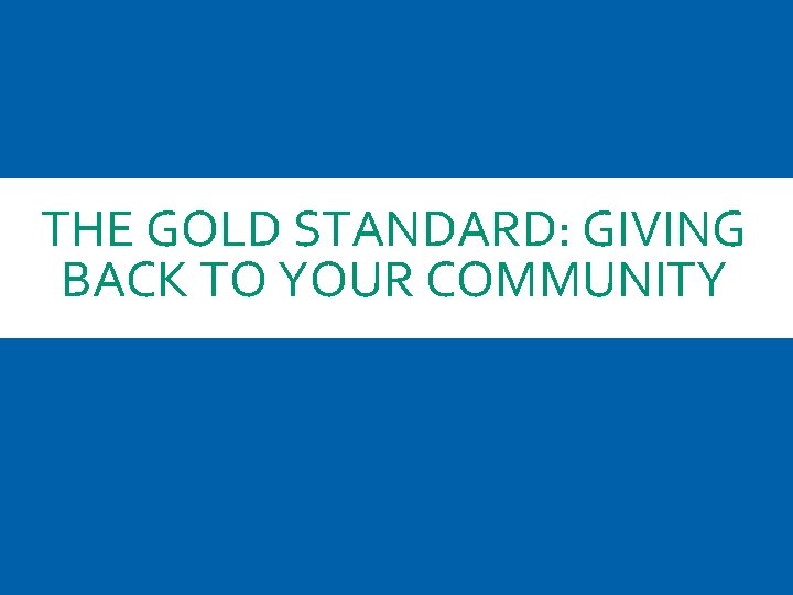 THE GOLD STANDARD: GIVING BACK TO YOUR COMMUNITY 