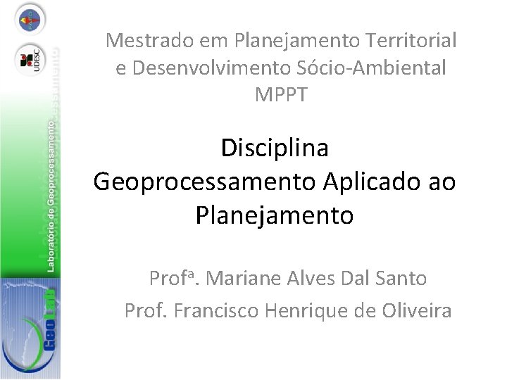 Mestrado em Planejamento Territorial e Desenvolvimento Sócio-Ambiental MPPT Disciplina Geoprocessamento Aplicado ao Planejamento Profa.