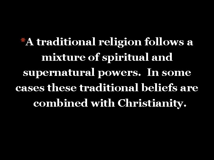 *A traditional religion follows a mixture of spiritual and supernatural powers. In some cases