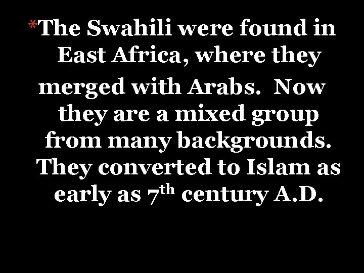 *The Swahili were found in East Africa, where they merged with Arabs. Now they