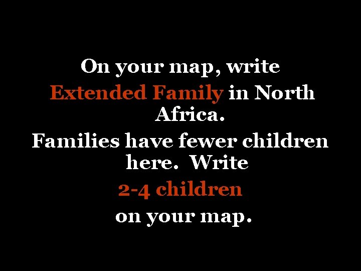 On your map, write Extended Family in North Africa. Families have fewer children here.