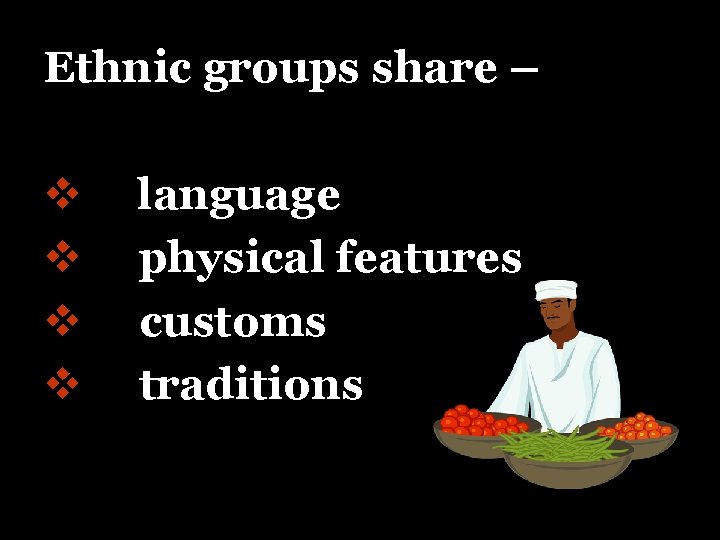 Ethnic groups share – v v language physical features customs traditions 