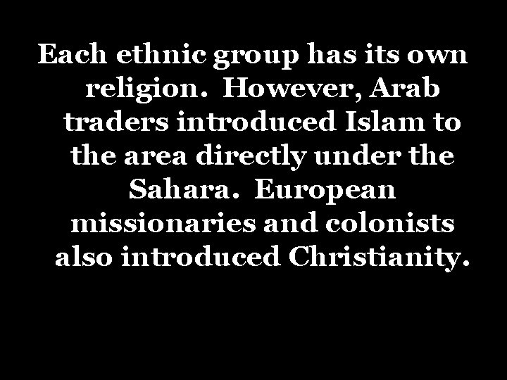 Each ethnic group has its own religion. However, Arab traders introduced Islam to the