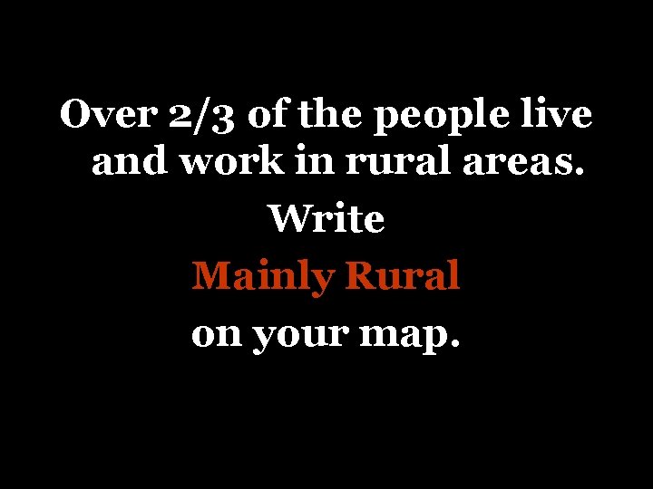 Over 2/3 of the people live and work in rural areas. Write Mainly Rural
