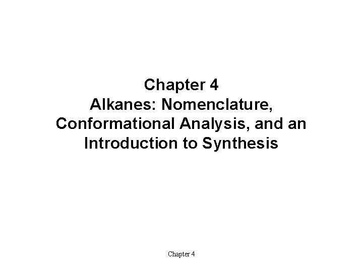 Chapter 4 Alkanes: Nomenclature, Conformational Analysis, and an Introduction to Synthesis Chapter 4 