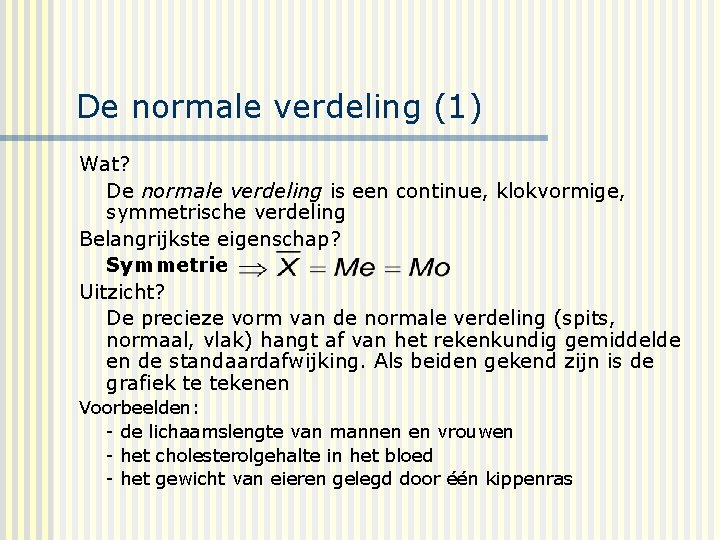 De normale verdeling (1) Wat? De normale verdeling is een continue, klokvormige, symmetrische verdeling