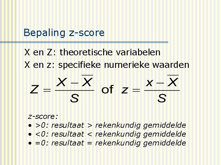 Bepaling z-score X en Z: theoretische variabelen X en z: specifieke numerieke waarden z-score: