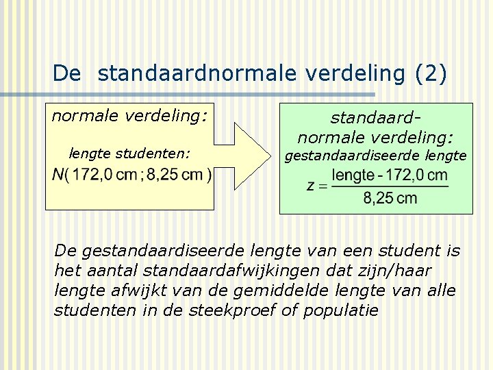 De standaardnormale verdeling (2) normale verdeling: lengte studenten: standaardnormale verdeling: gestandaardiseerde lengte De gestandaardiseerde