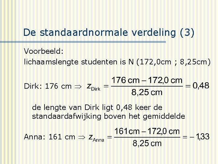 De standaardnormale verdeling (3) Voorbeeld: lichaamslengte studenten is N (172, 0 cm ; 8,