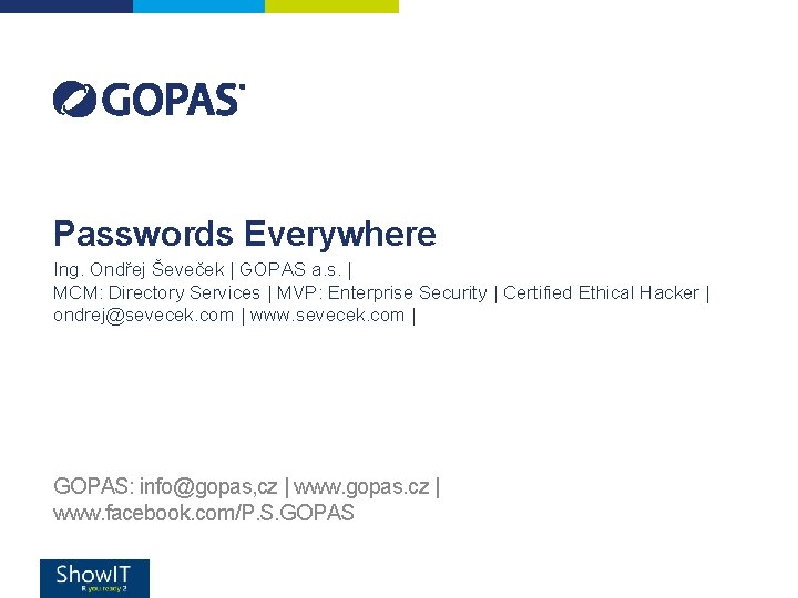 Passwords Everywhere Ing. Ondřej Ševeček | GOPAS a. s. | MCM: Directory Services | Passwords Everywhere Ing. Ondřej Ševeček | GOPAS a. s. | MCM: Directory Services |