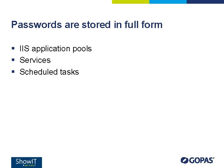 Passwords are stored in full form § IIS application pools § Services § Scheduled Passwords are stored in full form § IIS application pools § Services § Scheduled
