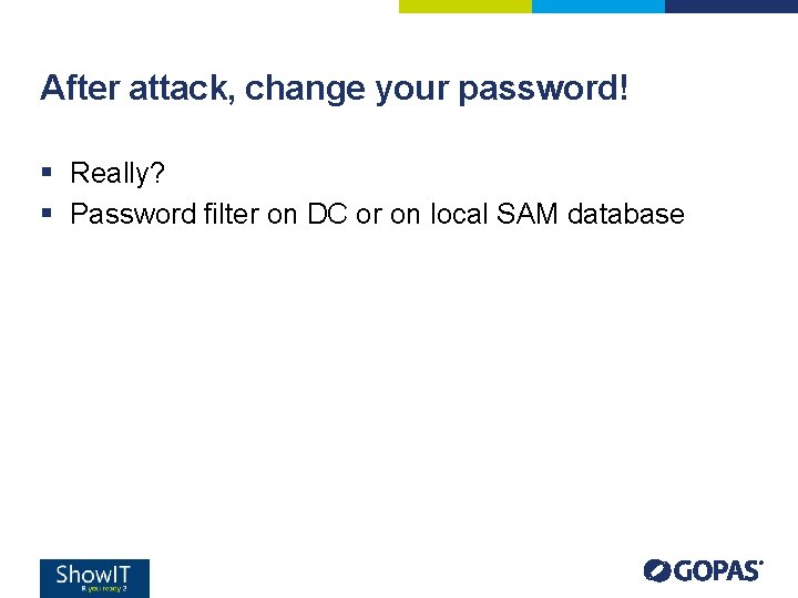 After attack, change your password! § Really? § Password filter on DC or on After attack, change your password! § Really? § Password filter on DC or on