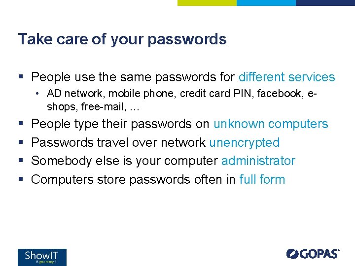 Take care of your passwords § People use the same passwords for different services Take care of your passwords § People use the same passwords for different services
