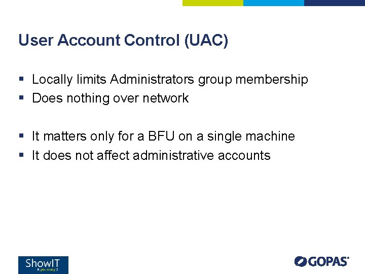 User Account Control (UAC) § Locally limits Administrators group membership § Does nothing over User Account Control (UAC) § Locally limits Administrators group membership § Does nothing over