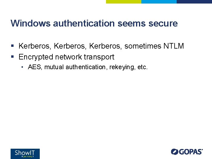 Windows authentication seems secure § Kerberos, sometimes NTLM § Encrypted network transport • AES, Windows authentication seems secure § Kerberos, sometimes NTLM § Encrypted network transport • AES,