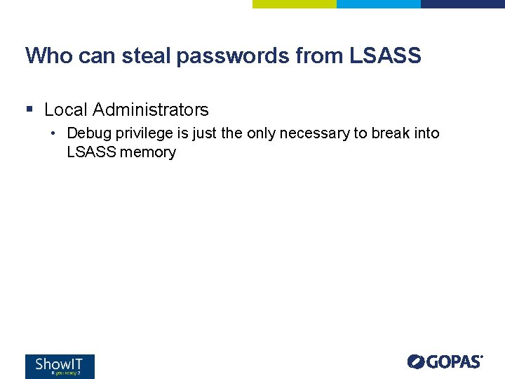 Who can steal passwords from LSASS § Local Administrators • Debug privilege is just Who can steal passwords from LSASS § Local Administrators • Debug privilege is just