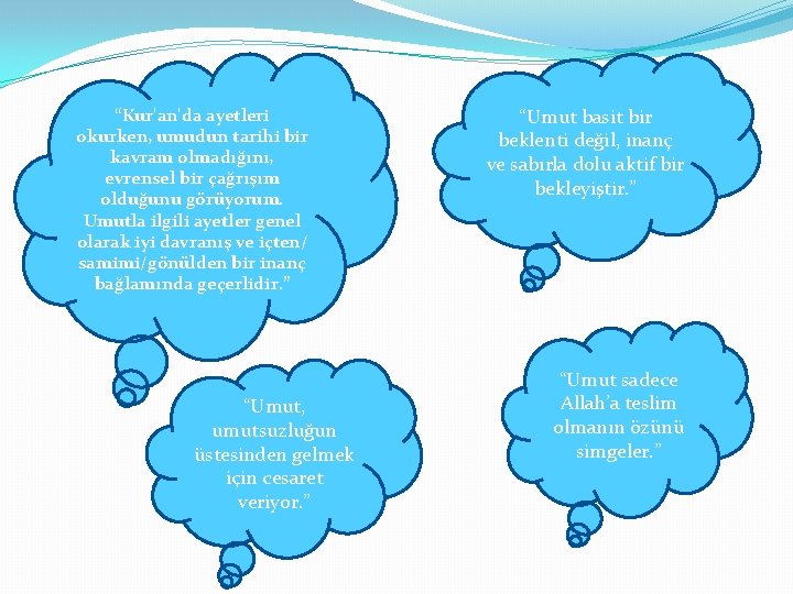 “Kur'an'da ayetleri okurken, umudun tarihi bir kavram olmadığını, evrensel bir çağrışım olduğunu görüyorum. Umutla