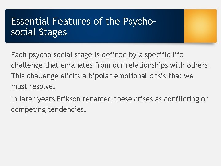 Essential Features of the Psychosocial Stages Each psycho-social stage is defined by a specific