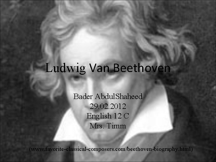Ludwig Van Beethoven Bader Abdul. Shaheed 29. 02. 2012 English 12 C Mrs. Timm