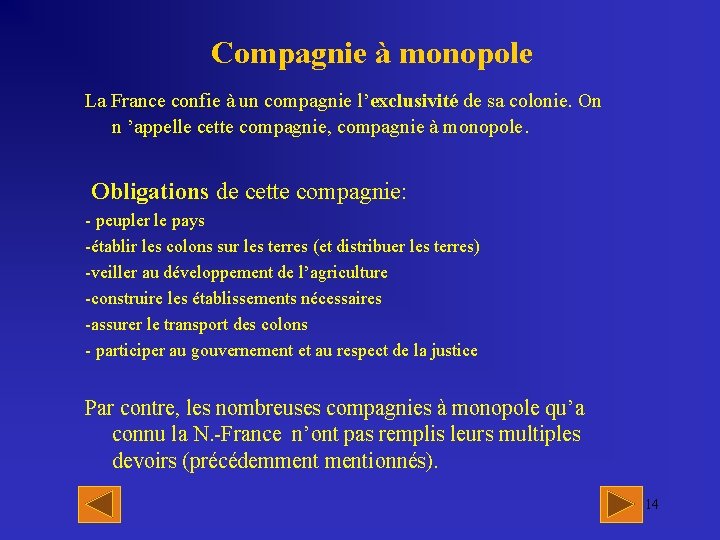 Compagnie à monopole La France confie à un compagnie l’exclusivité de sa colonie. On