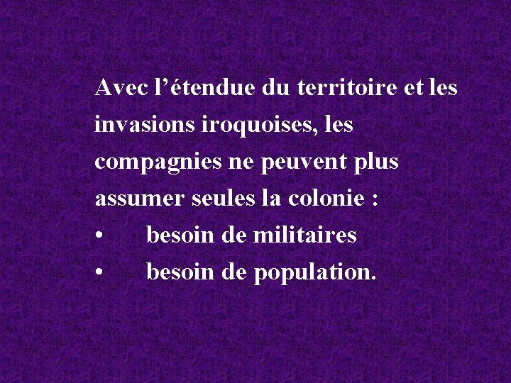 Avec l’étendue du territoire et les invasions iroquoises, les compagnies ne peuvent plus assumer