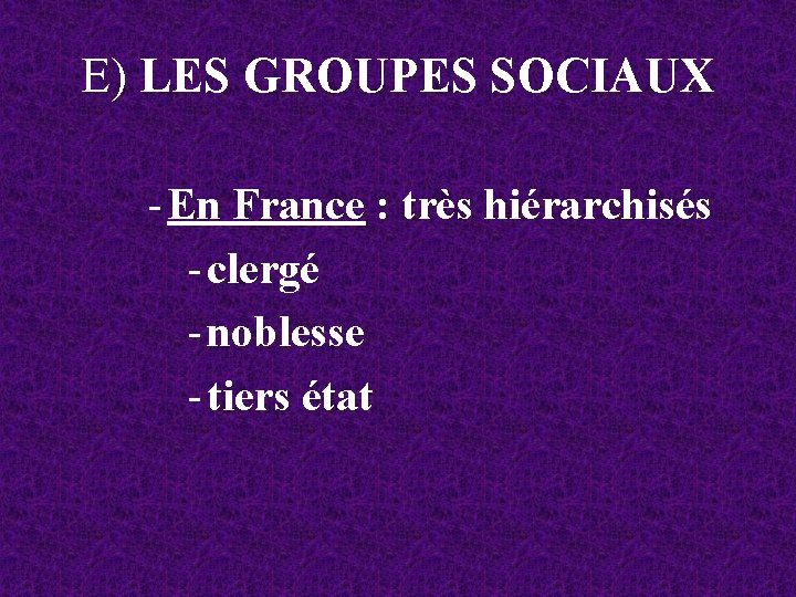 E) LES GROUPES SOCIAUX - En France : très hiérarchisés - clergé - noblesse