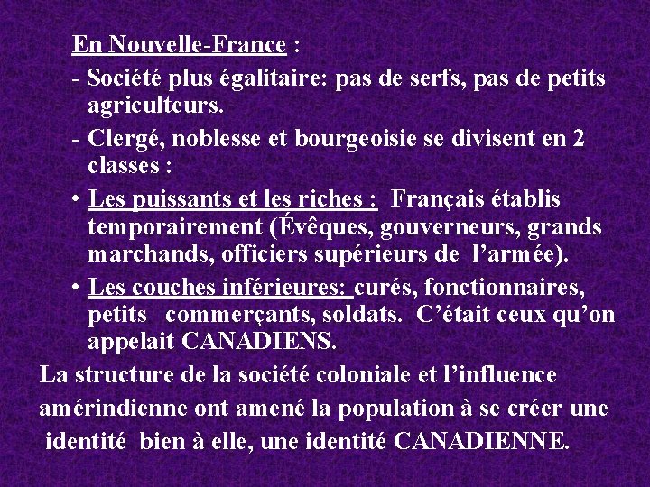 En Nouvelle-France : - Société plus égalitaire: pas de serfs, pas de petits agriculteurs.