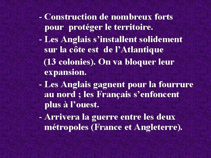 - Construction de nombreux forts pour protéger le territoire. - Les Anglais s’installent solidement