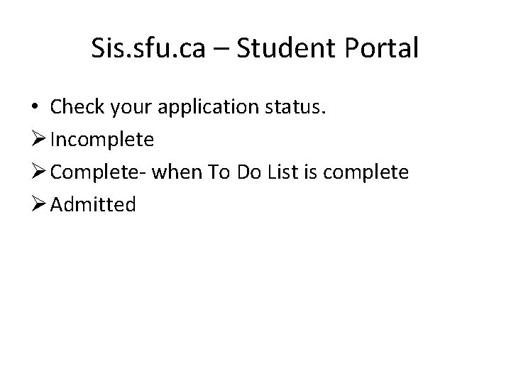 Sis. sfu. ca – Student Portal • Check your application status. Ø Incomplete Ø