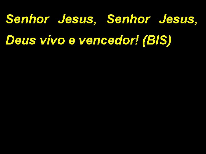 Senhor Jesus, Deus vivo e vencedor! (BIS) 