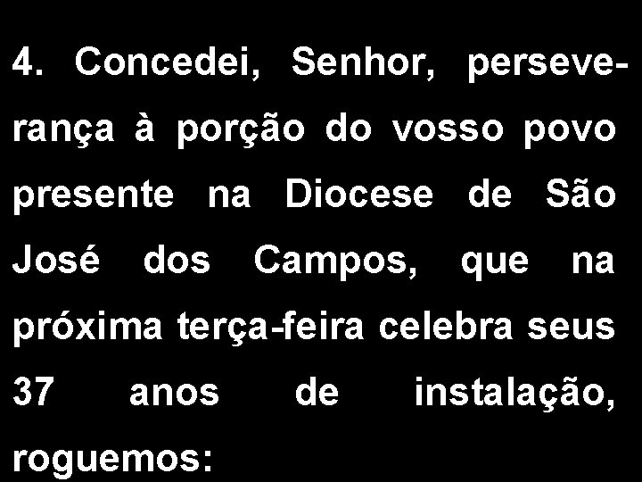 4. Concedei, Senhor, perseverança à porção do vosso povo presente na Diocese de São