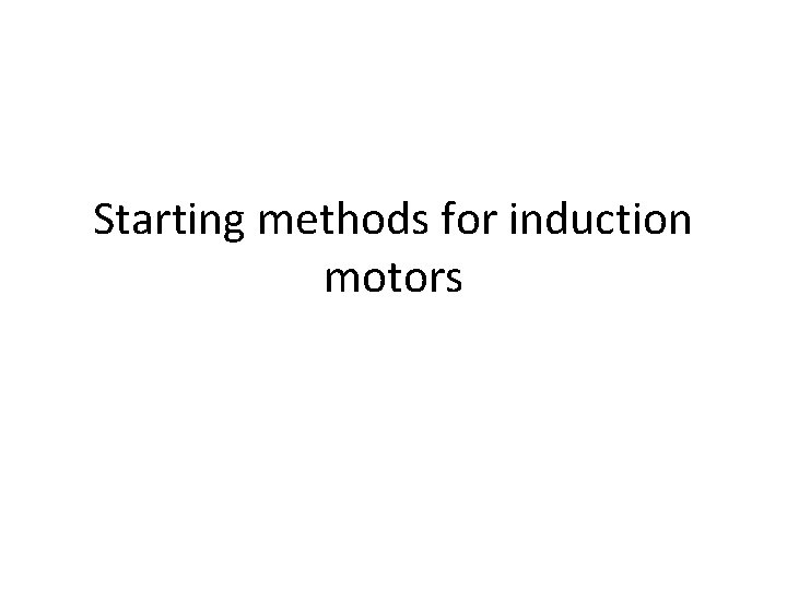 Starting methods for induction motors Starting methods for induction motors