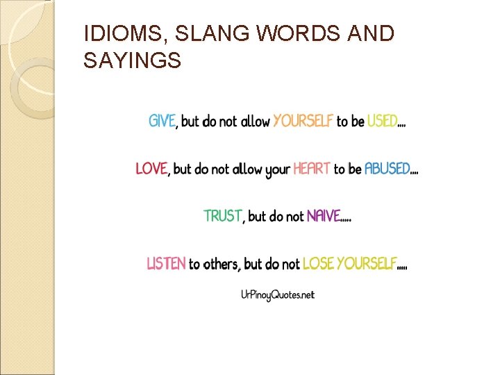 IDIOMS, SLANG WORDS AND SAYINGS IDIOMS, SLANG WORDS AND SAYINGS