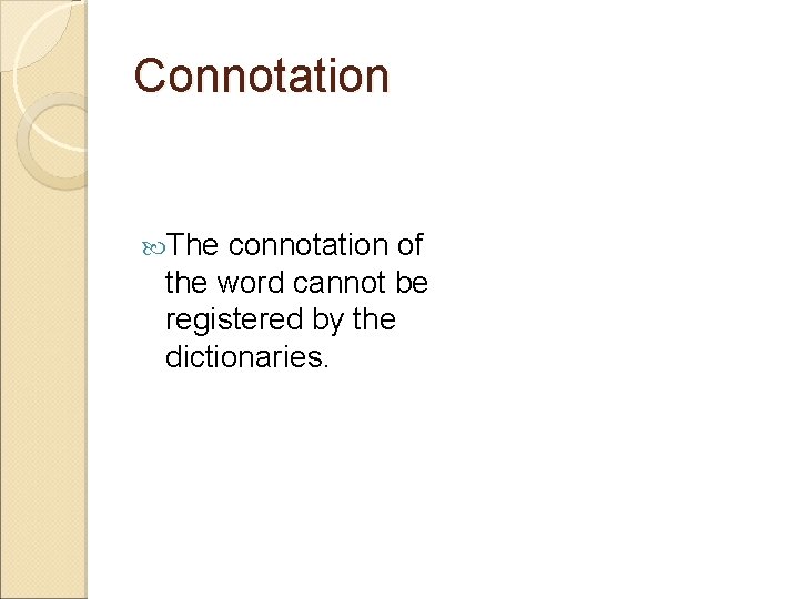 Connotation The connotation of the word cannot be registered by the dictionaries. Connotation The connotation of the word cannot be registered by the dictionaries.