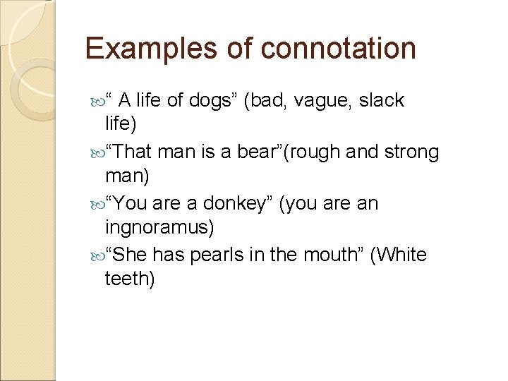 Examples of connotation “ A life of dogs” (bad, vague, slack life) “That man Examples of connotation “ A life of dogs” (bad, vague, slack life) “That man
