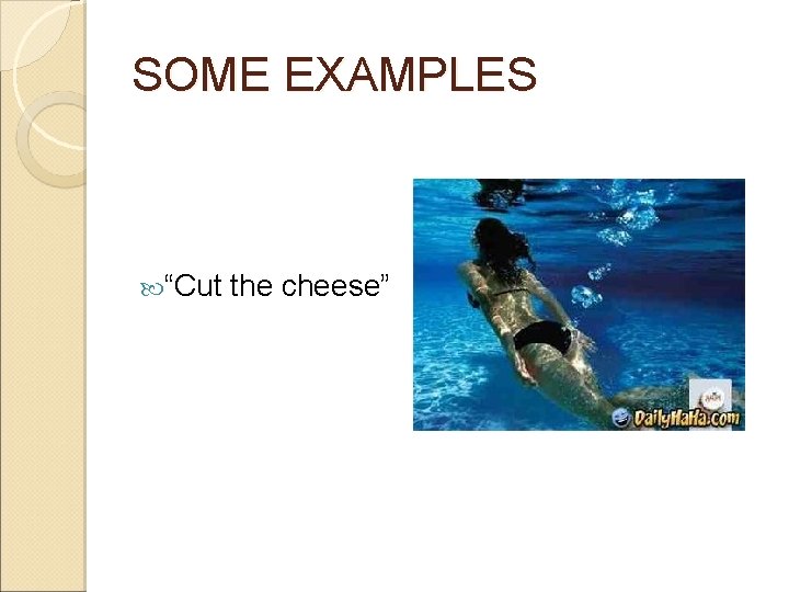 SOME EXAMPLES “Cut the cheese” SOME EXAMPLES “Cut the cheese”