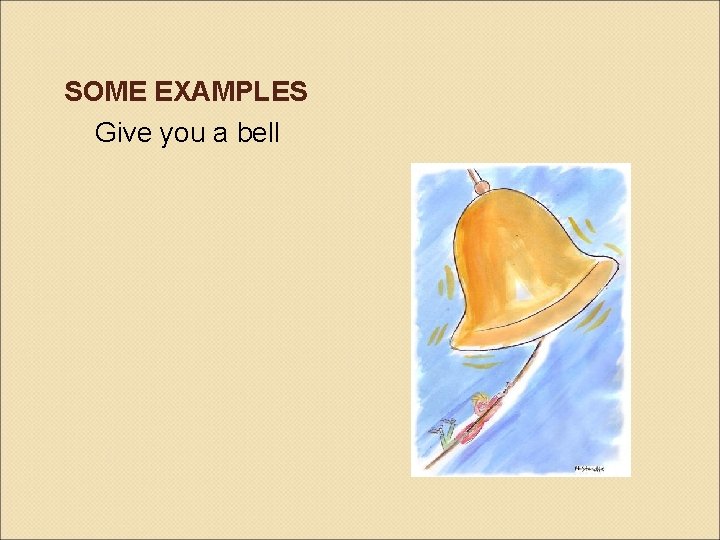 SOME EXAMPLES Give you a bell SOME EXAMPLES Give you a bell