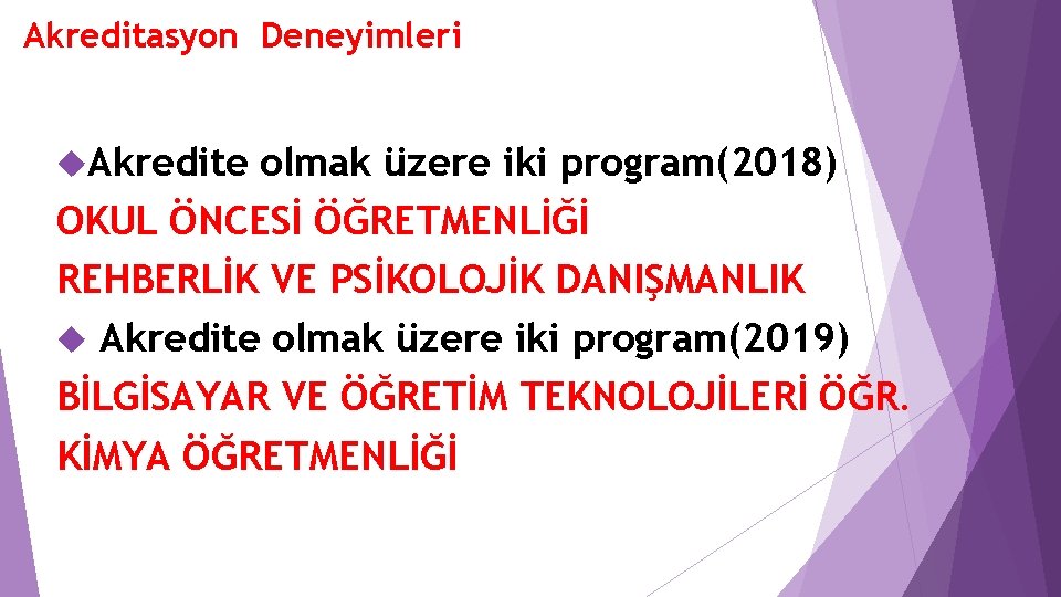 Akreditasyon Deneyimleri Akredite olmak üzere iki program(2018) OKUL ÖNCESİ ÖĞRETMENLİĞİ REHBERLİK VE PSİKOLOJİK DANIŞMANLIK