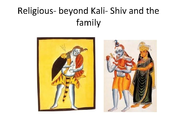 Religious- beyond Kali- Shiv and the family 